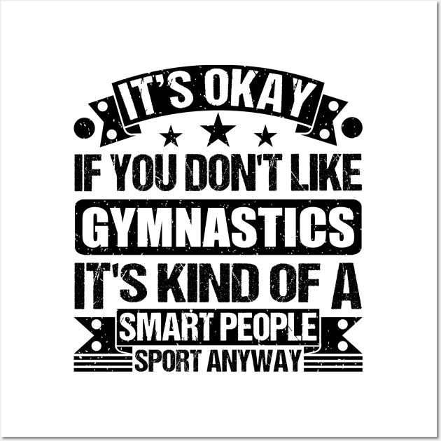 Gymnastics Lover It's Okay If You Don't Like Gymnastics It's Kind Of A Smart People Sports Anyway Wall Art by Benzii-shop 